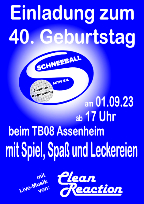 Plakat: Einladung zum 40. Geburtstag - SCHNEEBALL AKTIV E.V. - am 01.09.23 ab 17 Uhr beim TB08 Assenheim mit Spiel, Spaß und Leckerien - mit Live-Musik von: Clean Reaction